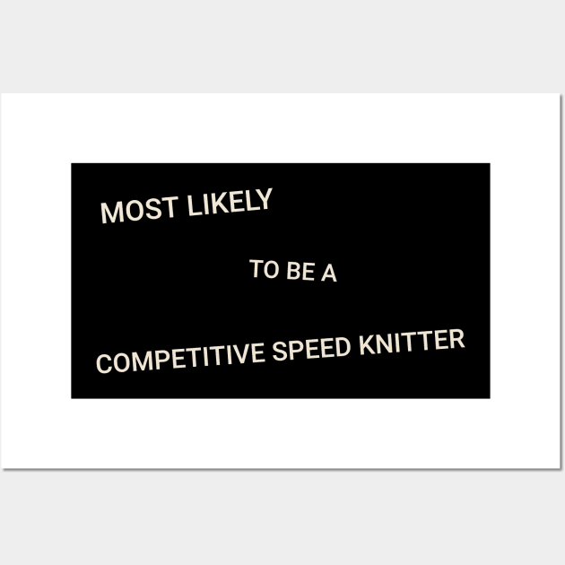 Most Likely to Be a Competitive Speed Knitter Wall Art by TV Dinners